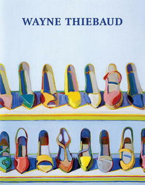 Wayne Thiebaud: A Retrospective by John Wilmerding