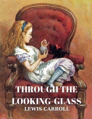 Through the Looking-Glass by Lewis Carroll