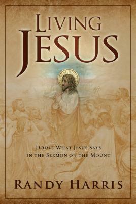 Living Jesus: Doing What Jesus Says in the Sermon on the Mount by Randy Harris
