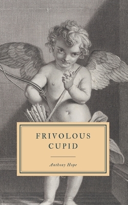 Frivolous Cupid by Anthony Hope