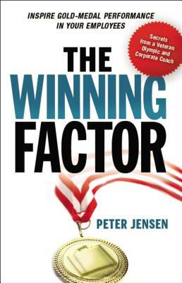 The Winning Factor: Inspire Gold-Medal Performance in Your Employees by Peter Jensen