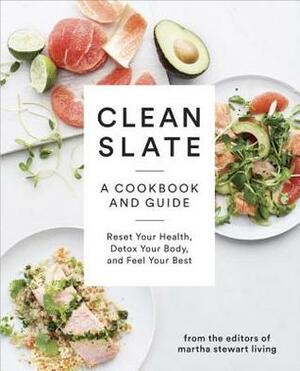 Clean Slate: A Cookbook and Guide: Reset Your Health, Detox Your Body, and Feel Your Best by Martha Stewart Living