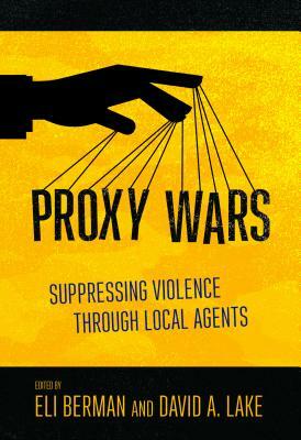 Proxy Wars: Suppressing Violence Through Local Agents by 