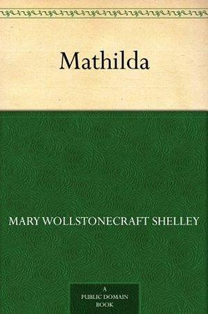 Mathilda by Mary Shelley, Mary Shelley