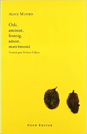 Odi, amistat, festeig, amor, matrimoni by Alice Munro