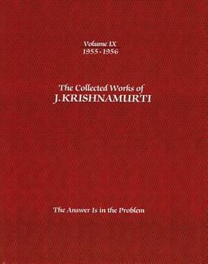 The Collected Works of J.Krishnamurti - Volume IX 1955-1956: The Answer Is in the Problem by J. Krishnamurti