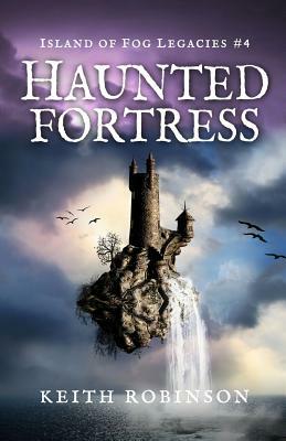 Haunted Fortress (Island of Fog Legacies #4) by Keith Robinson