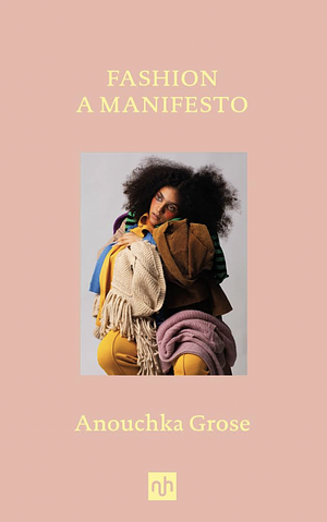 Fashion: A Manifesto by Anouchka Grose