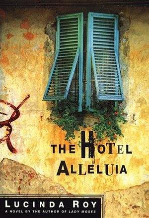 The Hotel Alleluia by Lucinda Roy