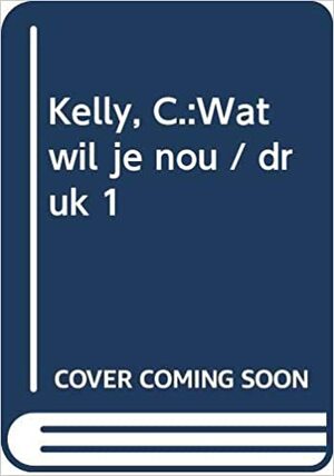 Wat wil je nou? by Cathy Kelly