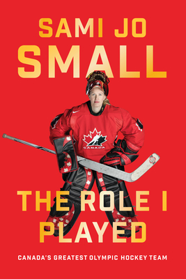 The Role I Played: Canada's Greatest Olympic Hockey Team by Sami Jo Small