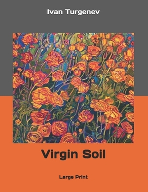 Virgin Soil: Large Print by Ivan Turgenev