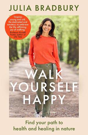 Walk Yourself Happy: Find your path to health and healing in nature by Julia Bradbury