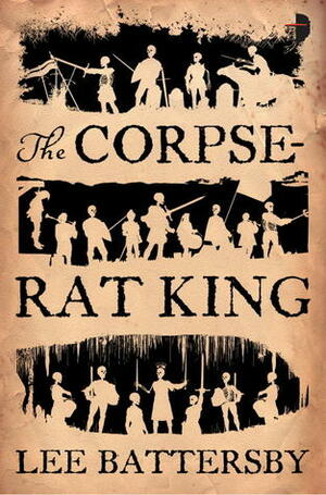 The Corpse-Rat King by Lee Battersby