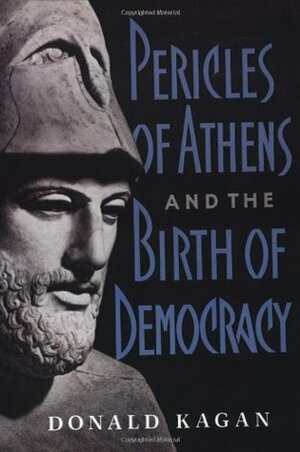 Pericles of Athens and the Birth of Democracy by Donald Kagan