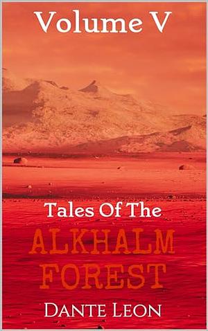 Tales of the Alkhalm Forest: Volume 5 by Dante Leon