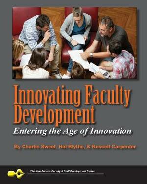 Innovating Faculty Development: Entering the Age of Innovation by Charlie Sweet Phd, Russell Carpenter Phd, Hal Blythe Phd