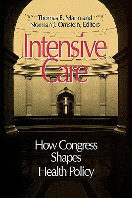 Intensive Care: How Congress Shapes Health Policy by Norman J. Ornstein, Thomas E. Mann