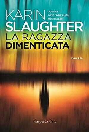 La ragazza dimenticata by Karin Slaughter