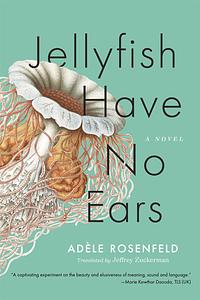 Jellyfish Have No Ears: A Novel by Adèle Rosenfeld