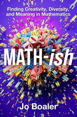 Math-ish: Finding Creativity, Diversity, and Meaning in Mathematics by Jo Boaler