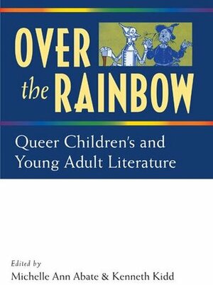 Over the Rainbow: Queer Children's and Young Adult Literature by Michelle Ann Abate, Kenneth B. Kidd