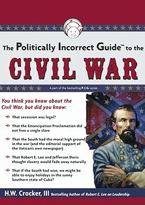 The Politically Incorrect Guide to the Civil War by H. W. Crocker III