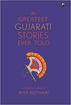 The Greatest Gujarati Stories Ever Told by Rita Kothari