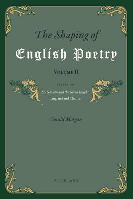 The Shaping of English Poetry- Volume II: Essays on 'sir Gawain and the Green Knight', Langland and Chaucer by Gerald Morgan