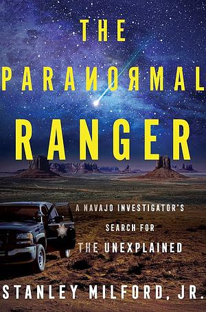 The Paranormal Ranger: A Navajo Investigator's Search for the Unexplained by Stanley Milford Jr.