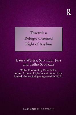 Towards a Refugee Oriented Right of Asylum by Satvinder Juss, Laura Westra