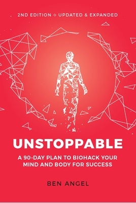 Unstoppable: A 90-Day Plan to Biohack Your Mind and Body for Success by Ben Angel