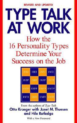Type Talk at Work: How the 16 Personality Types Determine Your Success on the Job by Otto Kroeger, Janet M. Thuesen, Hile Rutledge, Edith Whitfield Seashore