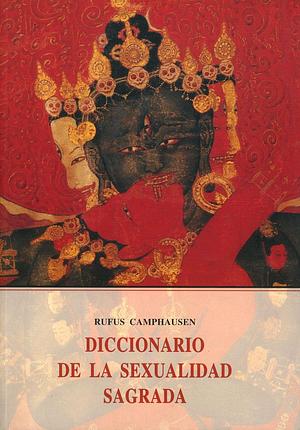 Diccionario de la sexualidad sagrada. Desde los afrodisíacos y el éxtasis hasta el culto al yoni y el yoga Zap-lam by Rufus C. Camphausen