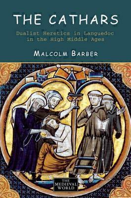 The Cathars: Dualist Heretics in Languedoc in the High Middle Ages by Malcolm Barber
