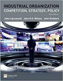 Industrial Organization: Competition, Strategy, Policy by J.J. Wilson, John Lipczynski, John Goddard