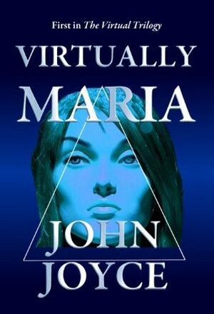 VIRTUALLY MARIA (The Virtual Trilogy) by John Joyce