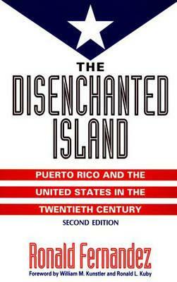 The Disenchanted Island: Puerto Rico and the United States in the Twentieth Century, 2nd Edition by Ronald Fernandez