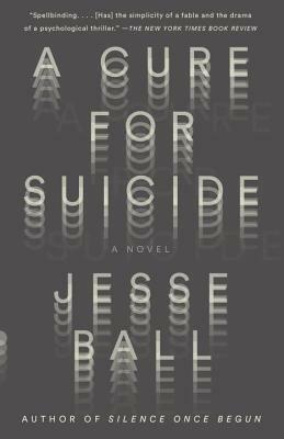 A Cure for Suicide by Jesse Ball