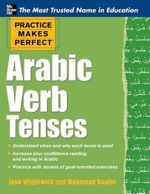 Practice Makes Perfect Arabic Verb Tenses by Jane Wightwick, Mahmoud Gaafar