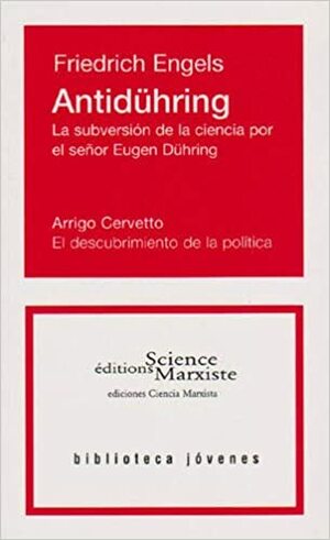 Antidühring. La subversión de la ciencia por el señor Eugen Dühring. El descubrimiento de la politica by Arrigo Cervetto, Friedrich Engels