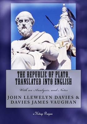 The Republic of Plato, Translated Into English: [With an Analysis, and Notes] by John Llewelyn Davies