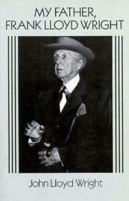 My Father, Frank Lloyd Wright by John Lloyd Wright