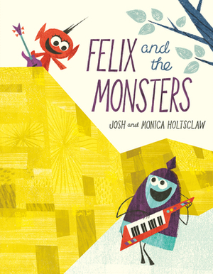 Felix and the Monsters by Josh Holtsclaw, Monica Holtsclaw