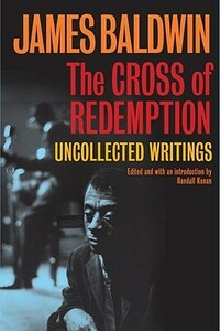 The Cross of Redemption: Uncollected Writings by James Baldwin