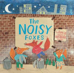 The Noisy Foxes by Amy Husband