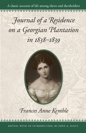 Journal of a Residence on a Georgian Plantation in 1838-1839 by John A. Scott, Fanny Kemble