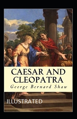 Caesar and Cleopatra Illustrated by George Bernard Shaw