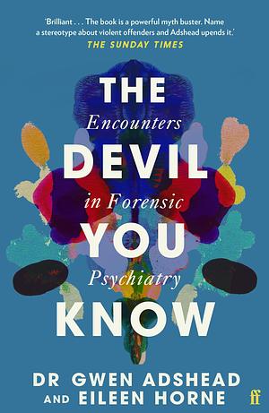 The Devil You Know: Encounters in Forensic Psychiatry by Eileen Horne, Gwen Adshead