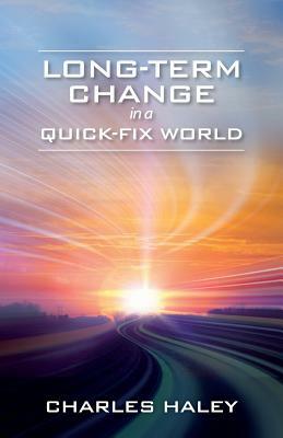 Long-Term Change in a Quick-Fix World by Charles Haley